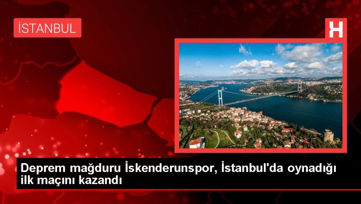 Deprem mağduru İskenderunspor, İstanbul’da oynadığı ilk maçını kazandı