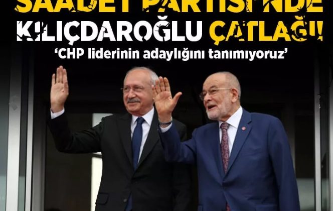 Saadet Partisi’nde Kılıçdaroğlu çatlağı! ‘CHP liderinin adaylığını tanımıyoruz’