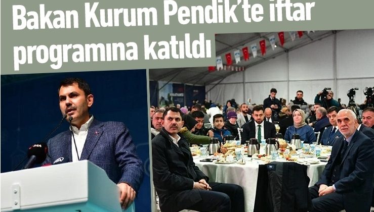 Bakan Kurum, Pendik’te iftar programına katıldı