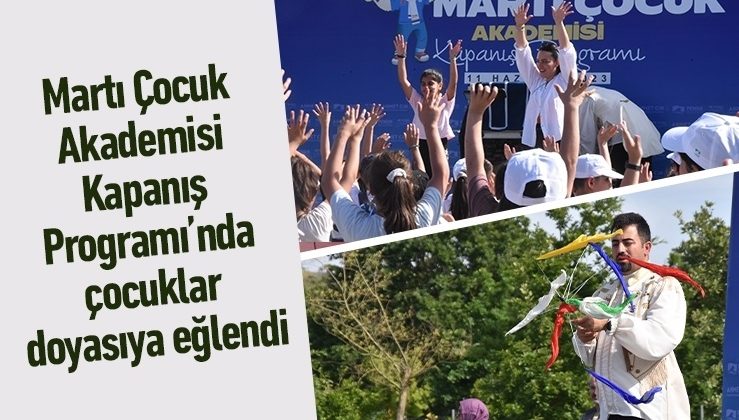 Martı Çocuk Akademisi Kapanış Programı’nda çocuklar doyasıya eğlendi