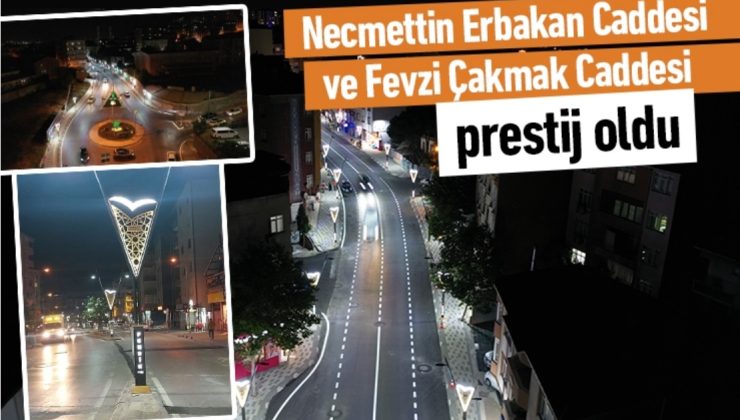 Necmettin Erbakan ve Fevzi Çakmak Caddeleri prestij caddesi oldu