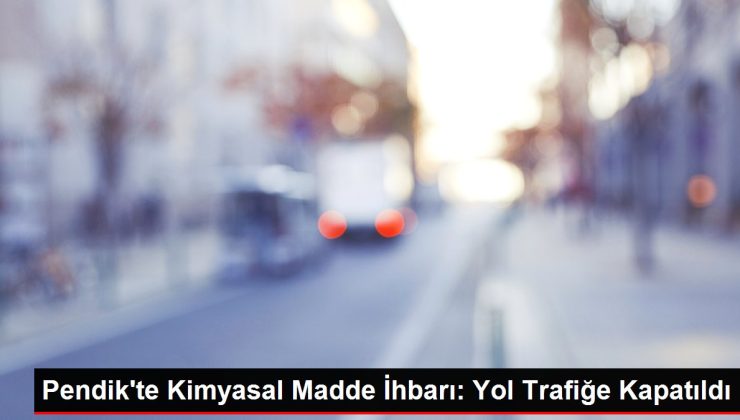 Pendik’te Kimyasal Madde İhbarı: Yol Trafiğe Kapatıldı