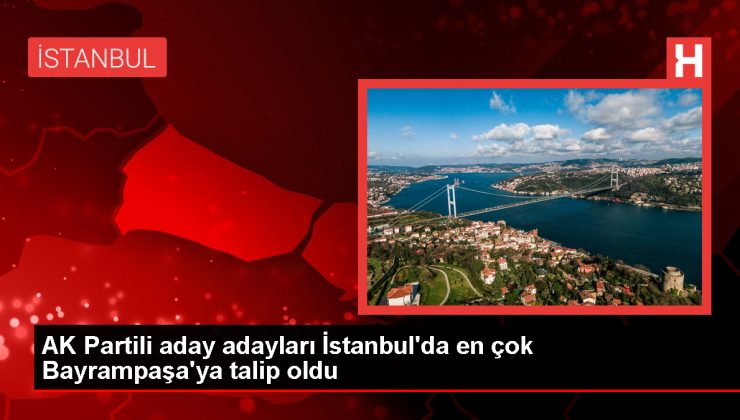 AK Partili aday adayları İstanbul’da en çok Bayrampaşa’ya talip oldu