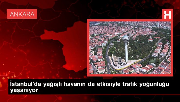 İstanbul’da Yağışlı Hava Trafik Yoğunluğunu Artırdı