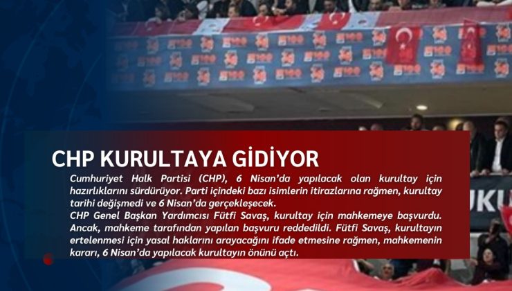 CHP Kurultaya Gidiyor! 6 Nisan’da Yapılacak Kurultay İçin Mahkemeden Ret Kararı