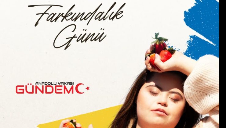 21 Mart Dünya Down Sendromu Farkındalık Günü: Sevgi Eksilmez, Artar!